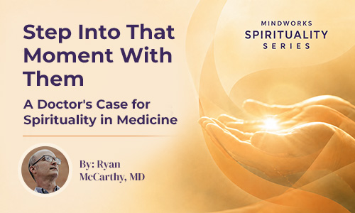"Step Into That Moment With Them" A Doctor's Case for Spirituality in Medicine