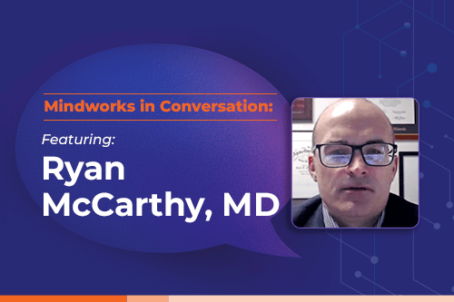 Mindworks in Conversation: Featuring Dr. Ryan McCarthy (MD)