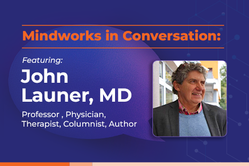 Mindworks In Conversation Featuring John Launer, MD