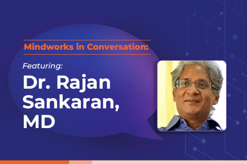 Mindworks in Conversation Featuring Dr. Rajan Sankaran, MD