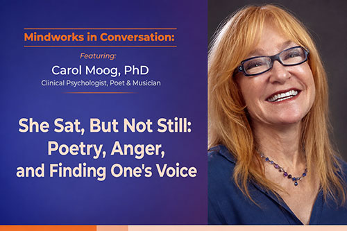 Mindworks in Conversation with Carol Moog | She Sat, But Not Still: Poetry, Anger, and Finding One’s Voice