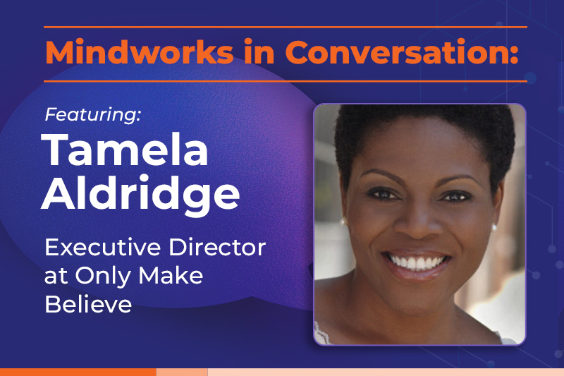 Mindworks in Conversation featuring Tamela Aldridge, Executive Director at Only Make Believe