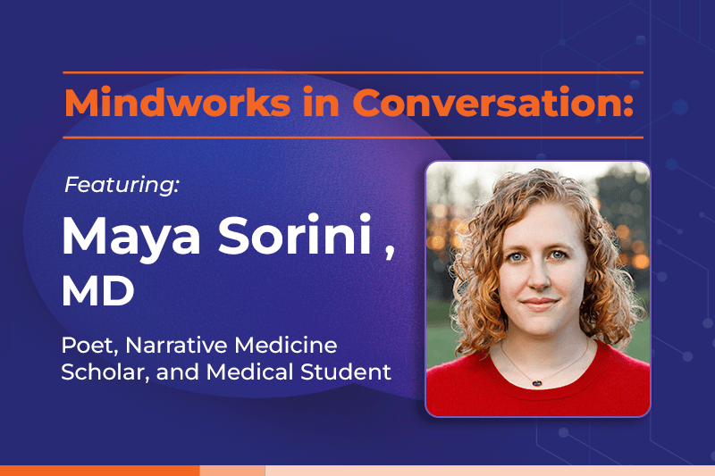 Mindworks in Conversation featuring Maya Sorini | Poetry as a Lifeline Through Pain, Memory, and Medicine’s Moral Complexity