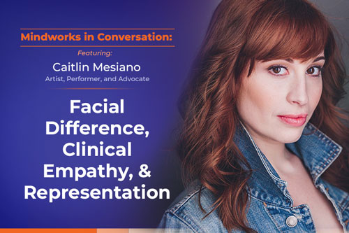 Mindworks in Conversation with Caitlin Mesiano | Facial Difference, Clinical Empathy, and the Impact of Representation