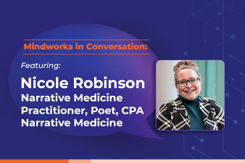 Mindworks in Conversation featuring Nicole Robinson Narrative Medicine Practitioner, Poet, CPA Narrative Medicine